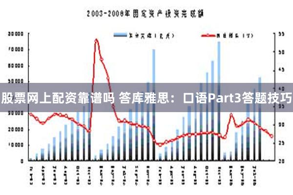 股票网上配资靠谱吗 答库雅思：口语Part3答题技巧