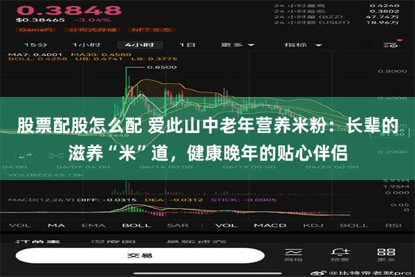 股票配股怎么配 爱此山中老年营养米粉：长辈的滋养“米”道，健康晚年的贴心伴侣