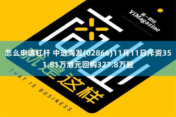 怎么申请杠杆 中远海发(02866)11月11日斥资351.81万港元回购327.8万股