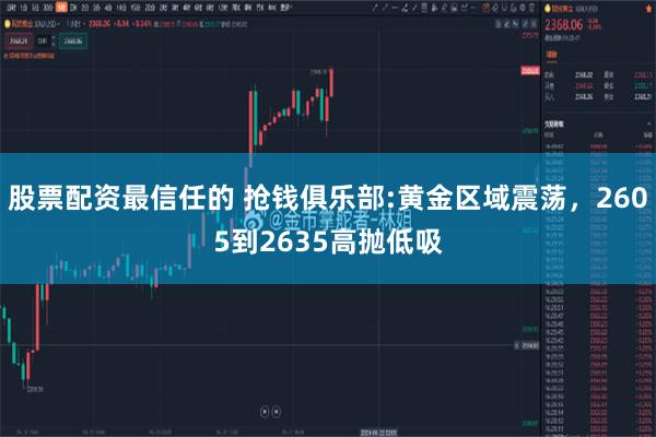 股票配资最信任的 抢钱俱乐部:黄金区域震荡，2605到2635高抛低吸