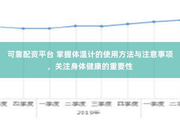 可靠配资平台 掌握体温计的使用方法与注意事项，关注身体健康的重要性